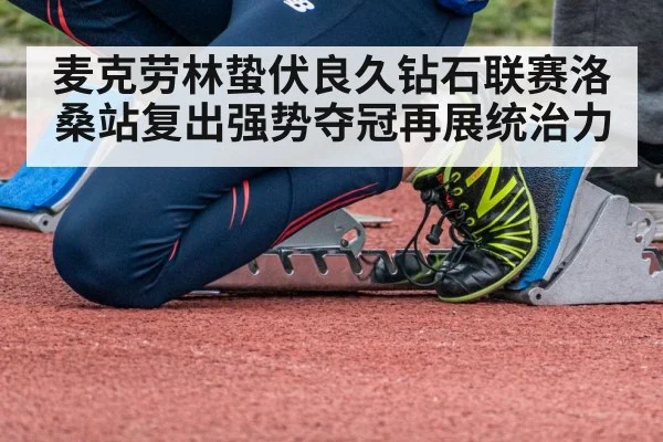 麦克劳林蛰伏良久钻石联赛洛桑站复出强势夺冠再展统治力