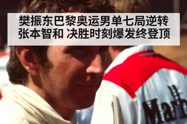 樊振东巴黎奥运男单七局逆转张本智和 决胜时刻爆发终登顶
